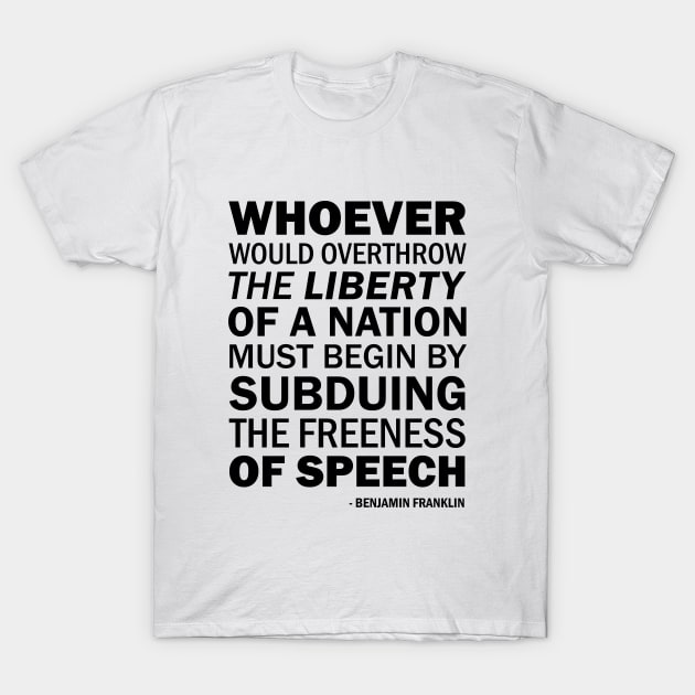 Whoever would overthrow the liberty of a nation must begin by subduing the freeness of speech T-Shirt by Everyday Inspiration